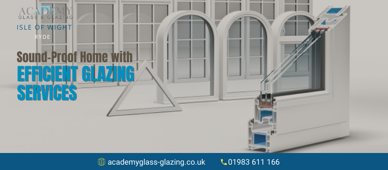 Enjoy Sound-Proof Home with Efficient Glazing Services