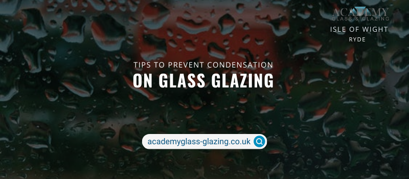 Tips to Prevent Condensation on Your Double Glazed Glass
