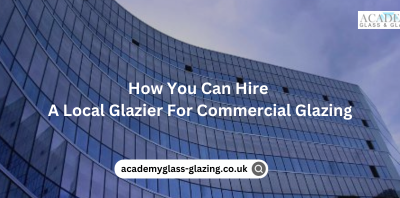 5 Ways to Choose Local Specialists for Commercial Glazing Services
