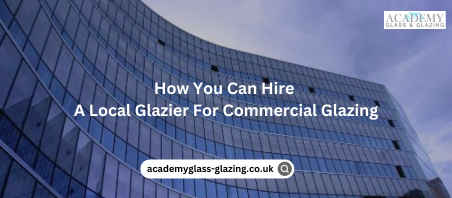 5 Ways to Choose Local Specialists for Commercial Glazing Services